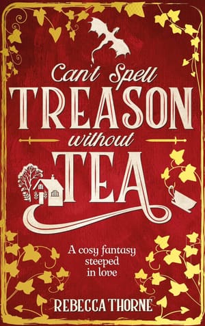 Can’t Spell Treason without Tea by Rebecca Thorne