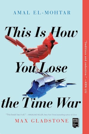 This is How You Lose the Time War by Amal El-Mohtar and Max Gladstone